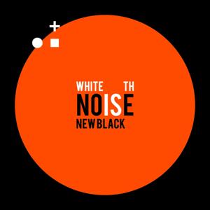 WHITE NOISE is the NEW BLACK