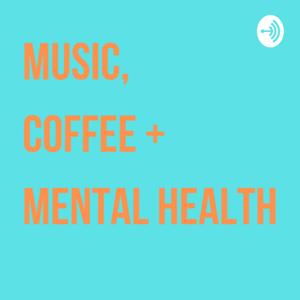 Music, Coffee + Mental Health