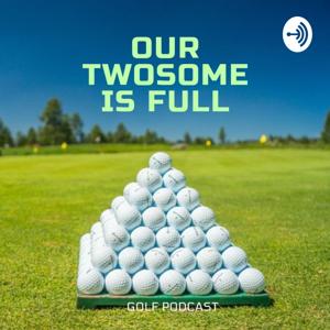 Our Twosome Is Full - Golf Podcast