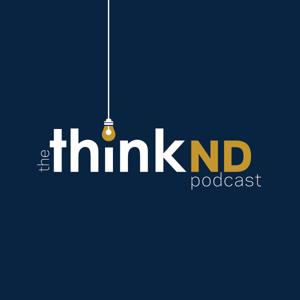 The ThinkND Podcast by ThinkND - University of Notre Dame