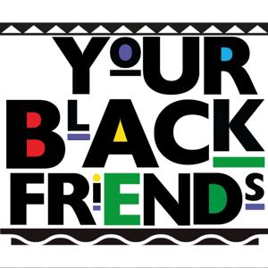 Your Black Friends