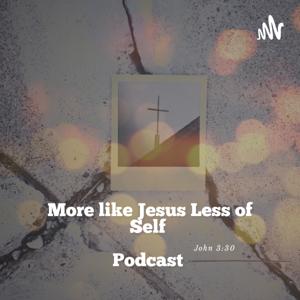 More like Jesus Less of Self