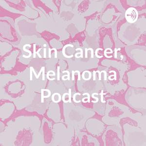 Skin Cancer, Melanoma Podcast by chloe hartanto