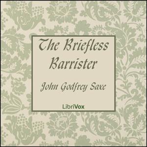 Briefless Barrister, The by John Godfrey Saxe (1816 - 1887)