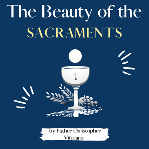Beauty and Effect of the Sacraments of the Church