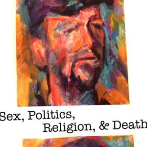 Sex, Politics, Religion, and Death