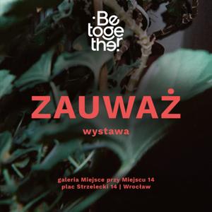 ZAUWAŻ. Wystawa Be Together