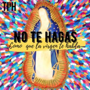 No te hagas como que la virgen te habla!