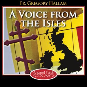 A Voice from the Isles by Archpriest Gregory Hallam, Fr. Emmanuel Kahn, and Ancient Faith Ministries