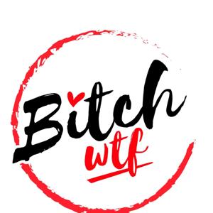 Bitch WTF Podcast