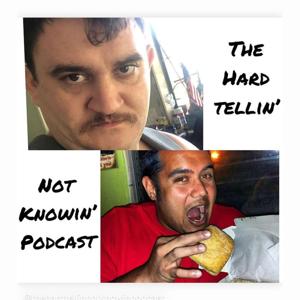 The Hard Tellin' Not Knowin' Podcast
