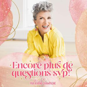 Encore plus de questions: Le podcast de Karine Champagne