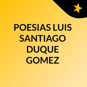 POESIAS LUIS SANTIAGO DUQUE GOMEZ