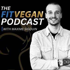 The Fit Vegan Podcast with Maxime Sigouin by Maxime Sigouin