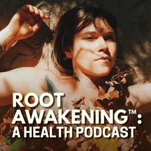 Root Awakening™: A Health Podcast