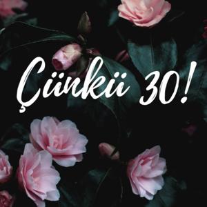 Çünkü 30!