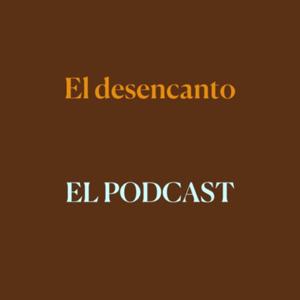 El Desencanto - El Podcast