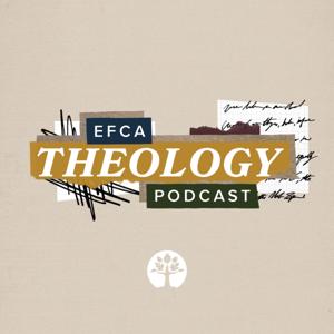 EFCA Theology Podcast by Evangelical Free Church of America