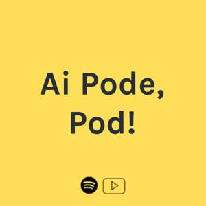 Ai Pode, Pod!