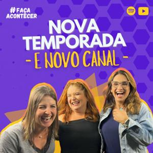 FAÇA ACONTECER com Renata Lemos, Pati Lisboa e Bárbara Villani