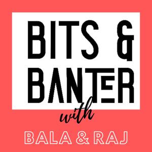 Bits & Banter with Bala and Raj