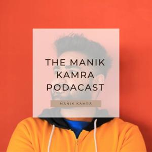 The Manik Kamra Podcast
