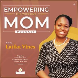 Empowering the Working Mom Podcast with Latika Vines