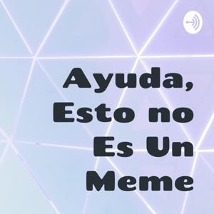 Ayuda, Esto no Es Un Meme