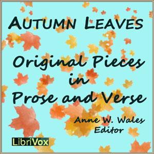 Autumn Leaves, Original Pieces in Prose and Verse by Anne Wales Abbot (1808 - 1908)