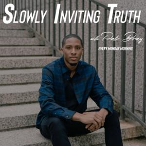 Slowly Inviting Truth w/ Pat Bray