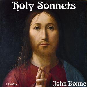 Holy Sonnets by John Donne (1572 - 1631)