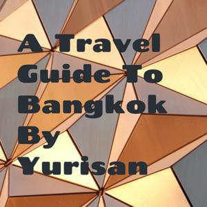 A Travel Guide To Bangkok By Yurisan by Yurisan mendez