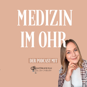 Medizin im Ohr - Der Podcast mit „Natürlich Elli“