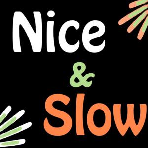 Nice and Slow