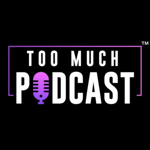 Too Much Podcast