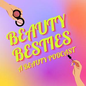 Beauty Besties: A Beauty Podcast