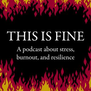 This is Fine: A Podcast about Stress, Burnout, and Resilience