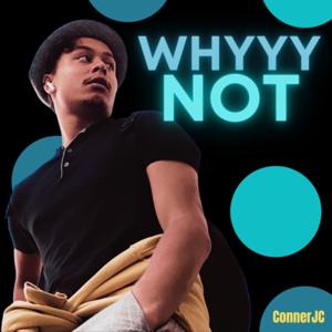 whyyy not by Conner JC