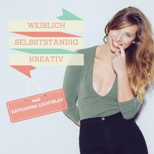 WEIBLICH, SELBSTSTÄNDIG, KREATIV mit Katharina Lichtblau