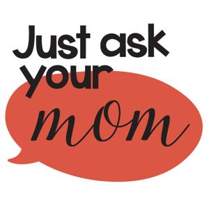 Just Ask Your Mom by Just Ask Your Mom