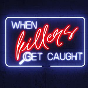 When Killers Get Caught: A True Crime Podcast