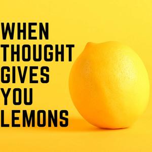 When Thought Gives you Lemons