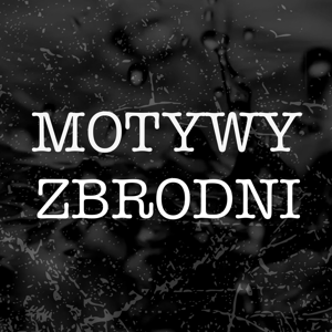 Motywy Zbrodni - Podkast kryminalny by Motywy Zbrodni - Podkast kryminalny