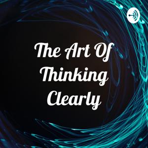 The Art Of Thinking Clearly