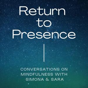 Return to Presence: Conversations on Mindfulness with Simona and Sara