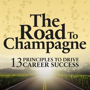 The Road to Champagne: 13 Principles to Drive Career Success