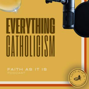 FAITH AS IT IS Podcast - Everything Catholicism