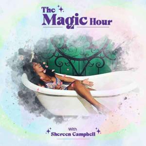 The Magic Hour Podcast with Shereen Campbell