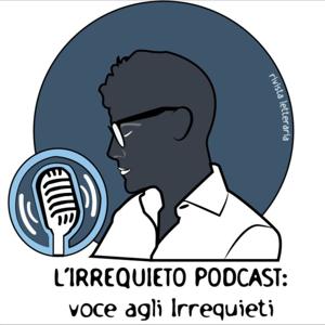 L'Irrequieto Podcast: Voce agli Irrequieti