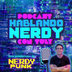 Hablando Nerdy con Tuly